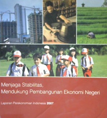 Cover Menjaga Stabilitas, Mendorong Reformasi Struktural untuk Pertumbuhan Ekonomi yang Berlanjutan :  Laporan Perekonomian Indonesia 2007 / Bank Indonesia