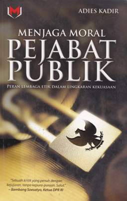 Cover Menjaga moral pejabat publik :  Peran lembaga etik dalam lingkungan kekuasaan / Adies Kadir