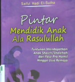 Cover Pintar mendidik anak ala Rasulullah :  Tuntutan mendapatkan anak shaleh/ shalehah dari fase pra hamil hingga usia remaja / Saiful Hadi El-Sutha