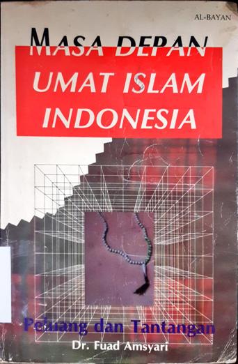 Cover Masa depan umat islam Indonesia :  Peluang dan tantangan / Fuad Amsyari