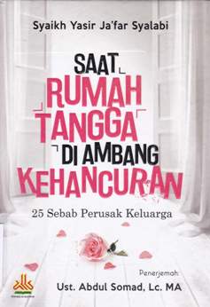 Cover Saat rumah tangga di ambang kehancuran :  25 sebab perusak keluarga / syaikh Yasir Ja'far Syalabi : penerjemah Ust. Abdul Shomad, Lc.,MA.
