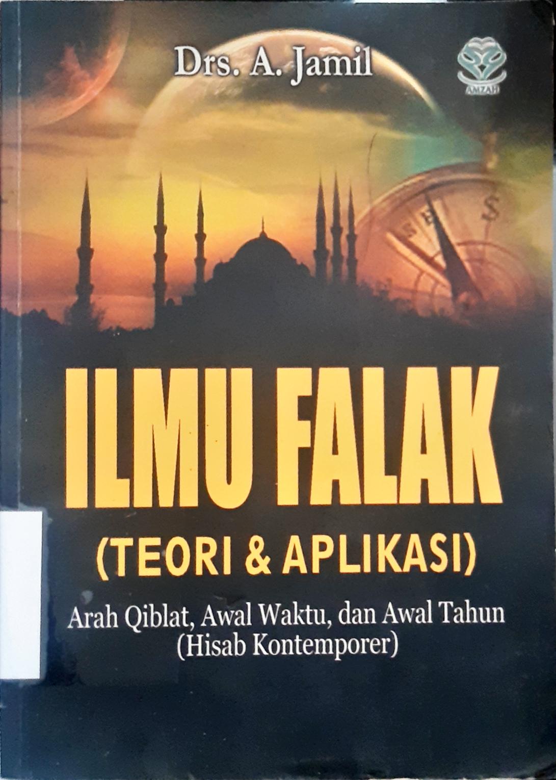 Cover Ilmu falak ( Teori dan aplikasi ) :  Arah qiblat, awal waktu, dan awal tahun ( Hisab kontemporer ) / Drs. A. Jamil