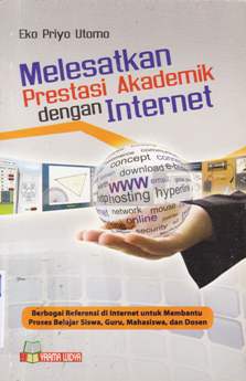 Cover Melesatkan Prestasi Akademik dengan Internet :  Berbagai Referensi di Internet untuk membantu Proses belajar siswa,Guru, Mahasiswa dan Dosen / Eko Priyo Utomo