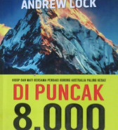 Cover Di Puncak 8000 :  Hidup dan mati bersama pendaki gunung australia paling hebat / Andrew Lock