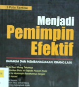 Cover Menjadi pemimpin efektif :  Bahagia dan membahagiakan orang lain / I Putu Santika