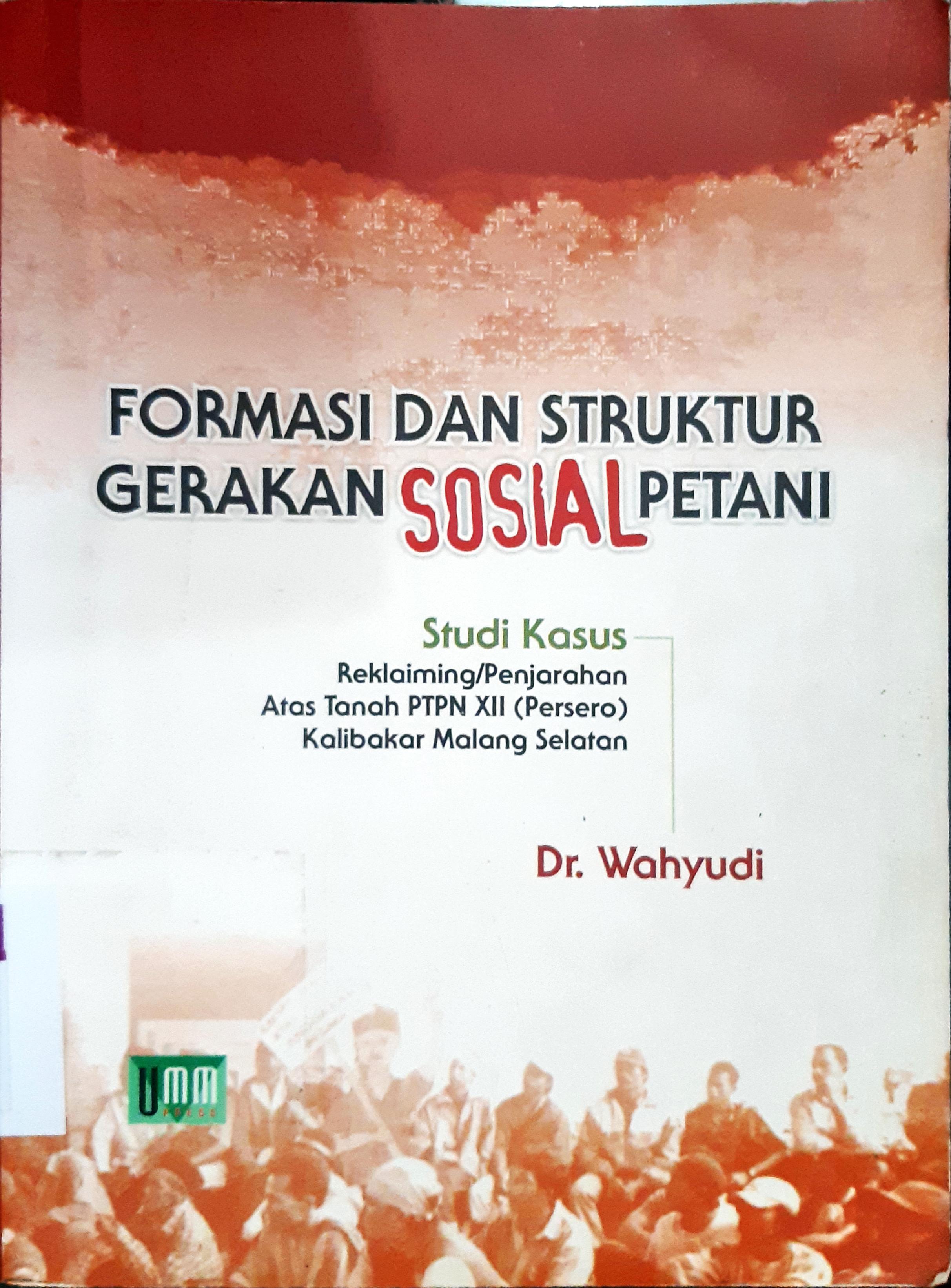 Cover Formasi dan struktur gerakan sosial petani :  Studi kasus reklaiming / penjarahan atas tanah PTPN XII (Persero) Kalibakar Malang Selatan / Dr. Wahyudi