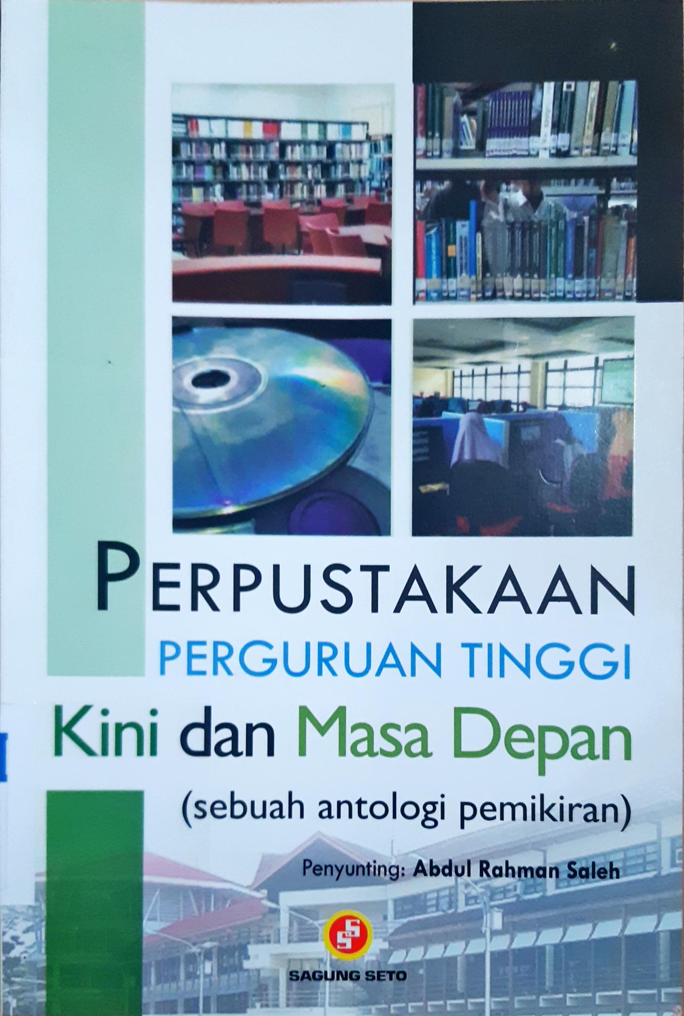 Cover Perpustakaan Perguruan Tinggi :  Kini dan masa depan (sebuah antologi pemikiran) / Penyunting, Abdul Rahman Saleh