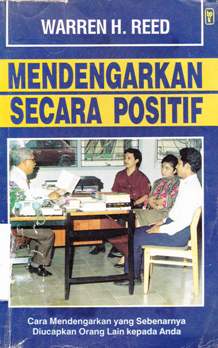 Cover Mendengarkan secara positif :  Cara mendengarkan yang sebenarnya diucapkan orang lain kepada anda / Warren H. Reed ; penerjemah, Drs. J.C. Widyo Kartono