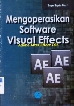 Cover Mengoperasikan software visual effects :  Adobe after effect CS5 / Bayu Sapta Hari