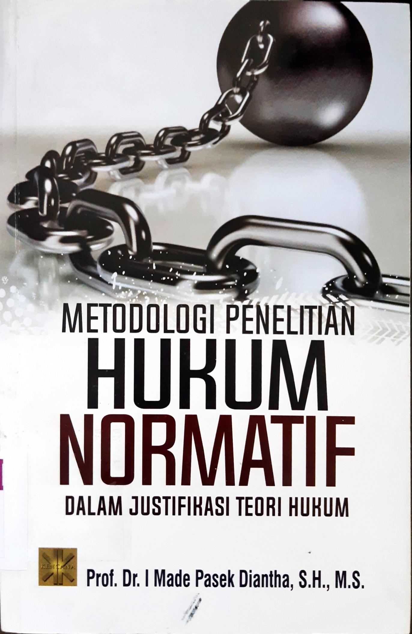 Cover Metodologi penelitian hukum normatif :  Dalam justifikasi teori hukum / Prof. Dr. I Made Pasek Diantha, S.H., M.S.
