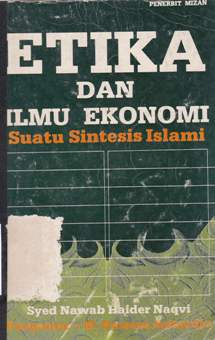 Cover Etika dan ilmu ekonomi, suatu sintesis Islam, Syed Nawab Haider Naqvi; penerjemah, Drs. Husen Anis