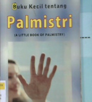 Cover Buku kecil tentang palmistri ( A little book of palmistry ) / Vijaya Kumar ; alih bahasa Agatha Veronica Y.A.