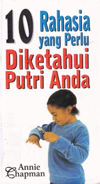 Cover Sepuluh  rahasia yang perlu diketahui putri anda :  10 things i want my daughter to know / Annie Chapman : Penerjemah Anne Natanael