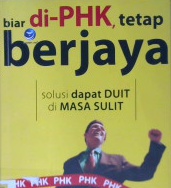 Cover Biar di-phk, tetap berjaya, solusi dapat duit di masa sulit :  Panduan praktis tetap bertahan dimasa krisis moneter dan krisis perekonomian global / Eka Dharma Pranoto