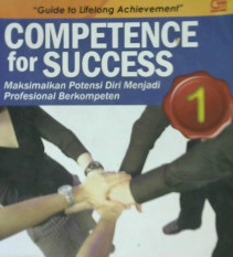 Cover Comptence for success 1 :  Maksimalkan potensi diri menjadi profesional berkompeten ketrampilan dan pengetahuan / Febe Chen