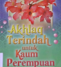 Cover Akhlaq terindah untuk kaum perempuan / Prof. Dr. ' Ali Fikri; Penerjemah : Ita Qanita