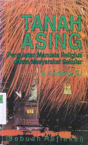 Cover Tanah asing :  Pergulatan manusia religius dalam masyarakat sekular / A. Sudiarja, SJ.
