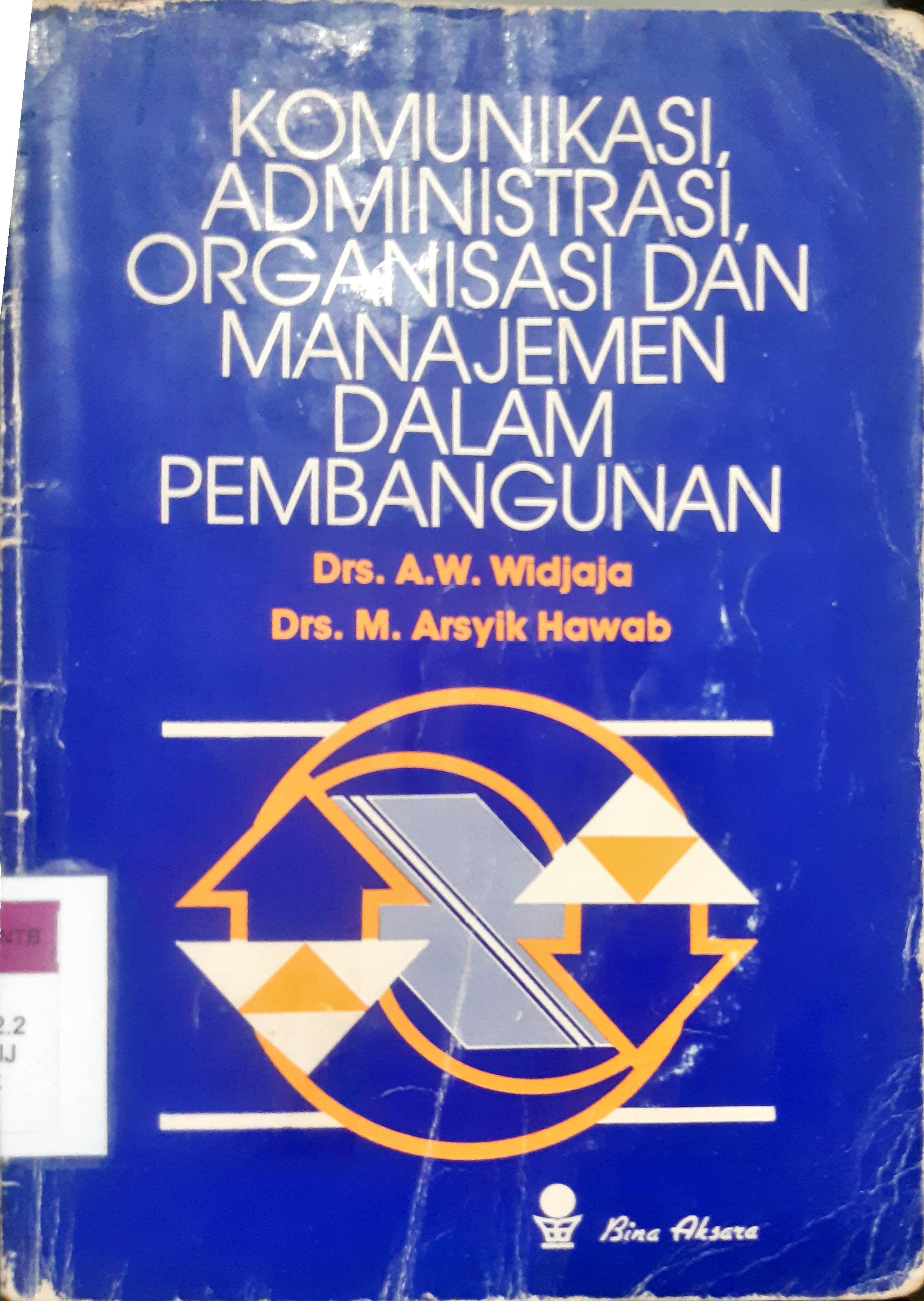 Cover Komunikasi, administrasi, organisasi dan manajemen dalam pembangunan / A.W. Wijaya dan M. Arsyik Hawab