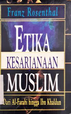Cover Etika keserjanaan muslim dari Al-Farabi hingga Ibn Khaldun / Franz Rosenthal; Penerjemah, Ahsin mohamad;Penyunting, Yuliani liputo