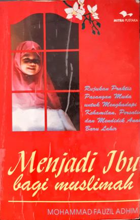 Cover Menjadi ibu bagi muslimah :  Rujukan praktis pasangan muda untuk menghadapi kehamilan, persalinan, dan mendidik anak baru lahir / Mohammad Fauzil Adhim
