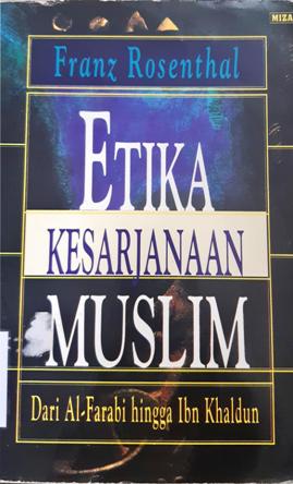 Cover Etika kesarjanaan muslim :  Dari Al-Farabi hingga Ibn Khaldun / Franz Rosenthal ; penerjemah, Ahsin Mohamad