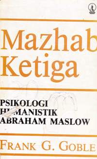 Cover Mazhab ketiga, psikologi humanitik Abraham Maslow / Frank G Goble ; Penerjemah Drs. A Supratiknya