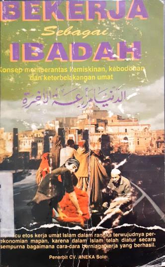 Cover Bekerja sebagai ibadah :  Konsep memberantas kemiskinan, kebodohan dan keterbelakangan umat / Ali Sumanto Alkindhi