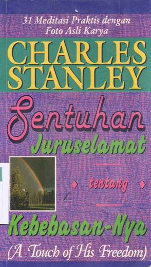Cover Sentuhan juruslamat kebebasan-Nya (a touch of his freedom) :  31 meditasi praktis dengan foto asli karya / Charles Stanley ; alih bahasa, Clara Suwendo ; editor, Tim Penerbit