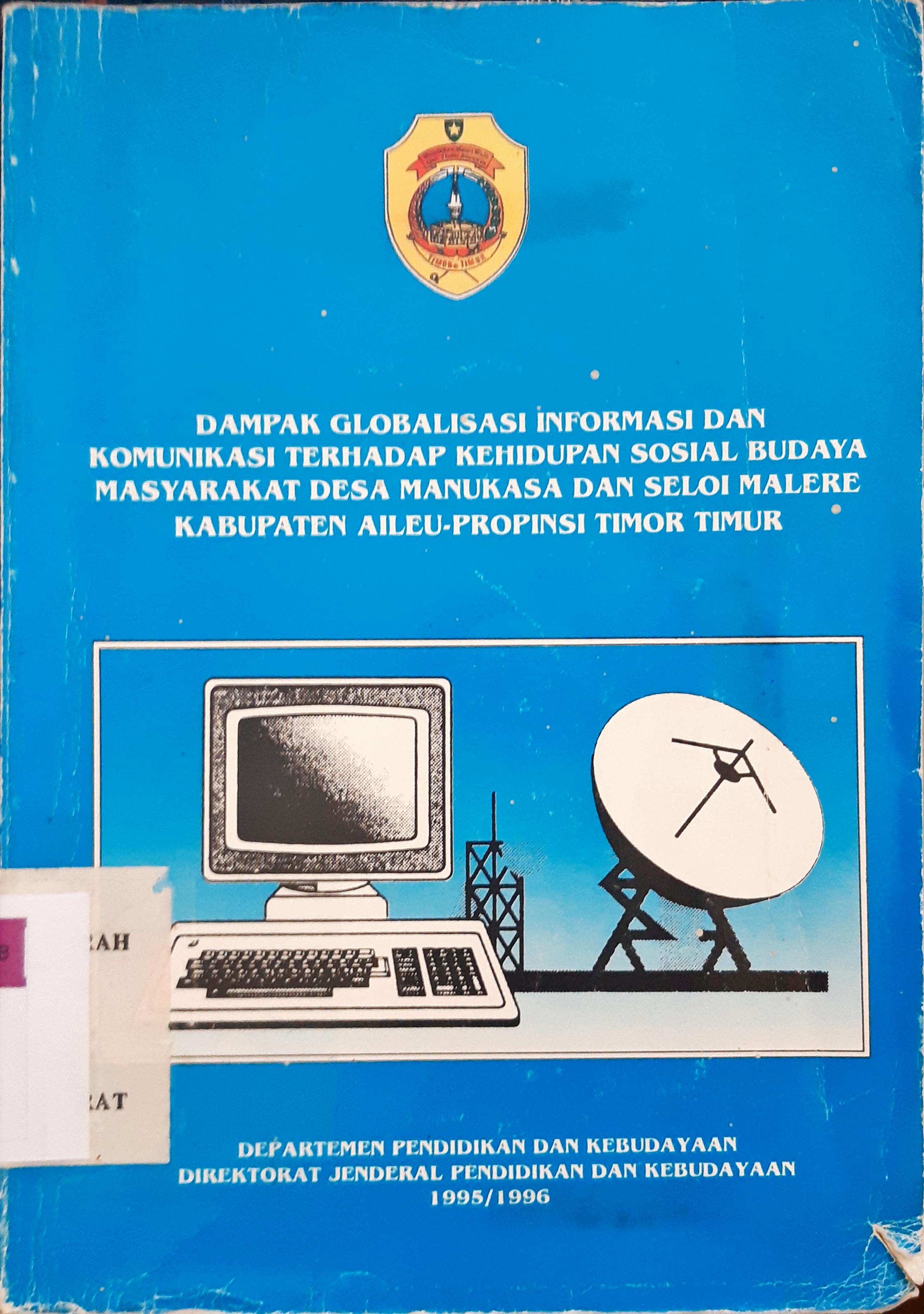 Cover Dampak globalisasi informasi dan komunikasi terhadap kehidupan sosial budaya masyarakat Desa Manukasa dan Siloi Melere Kabupaten Aileu Propinsi Timor Timur, Emanuel Wahyu Saptomo [et al.]