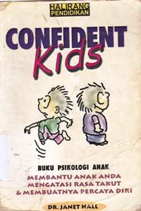 Cover Confident kids :  Buku psikologi anak membantu anak anda mengatasi rasa takut dan membuatnya percaya diri, / DR. Janet Hall ; Penerjemah, Dudi Misky