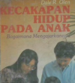 Cover Kecakapan hidup pada anak :  Bagaimana mengajarkannya / Dale R. Olen : alih bahasa Fr.Hasto Rosariyanto SJ.