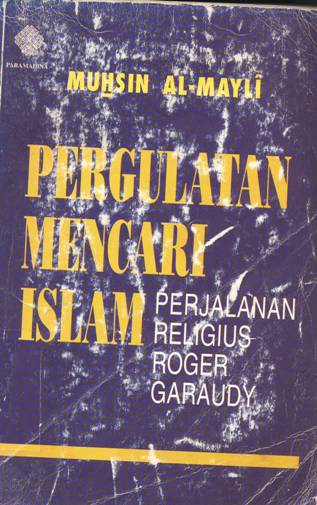 Cover Pergulatan mencari islam :  Perjalanan religius roger garaudy / Muhsin Al-Mayli