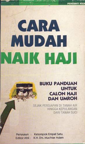 Cover Cara mudah naik haji, :  Buku panduan untuk calon haji dan umroh sejak persiapan di tanah air hingga kepulangan dari tanah suci / Penyusun, kelompok YI; editor, KH. Drs. Muhtar Adam