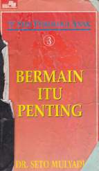 Cover Seri psikologi anak 3 :  Bermain itu penting / Seto Mulyadi