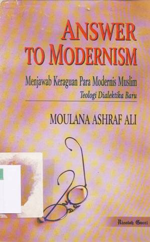 Cover Answer to modernism :  Menjawab keraguan para modernis muslim teologi dialektika baru / Moulana Ashraf Ali