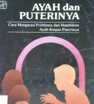 Cover Ayah dan puterinya :  Cara mengatasi problema dan hambatan ayah dengan putrinya, / Williams S. Appleton MD
