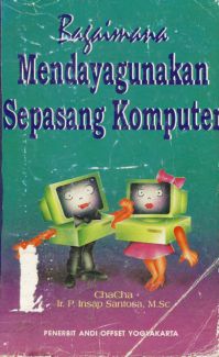 Cover Bagaimana mendayagunakan sepasang komputer / Cha-Cha, Ir. Insap Santoso, M.Sc