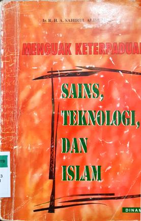 Cover Menguak keterpaduan :  Sains, teknologi dan islam / Ir. R. H. A. Sahirul Alim, MSC