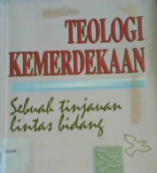 Cover Teologi Kemerdekaan :  Sebuah tinjauan lintas bidang / Editor, Y.B. Banawiratma SJ., PJ. Sowarno