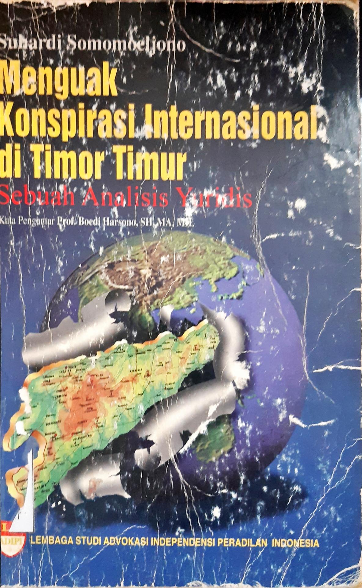 Cover Menguak konspirasi internasional di Timur Timur :  sebuah analisis yuridis / Suhardi Somomeljono ; editor, Zaenal Wafa