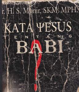 Cover Kata yesus tentang babi :  Bagaimana pula aspek medisnya ? / Dr. H. Sanihu Munir SKM, MPH; Editor, Masyhud S.M