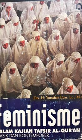 Cover Feminisme :  Dalam kajian tafsir Al-Qur'an klasik dan kontemporer / Drs. H. Yunahar Ilyas, LC.,M