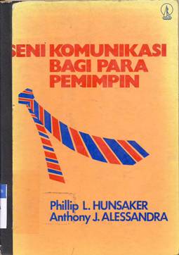 Cover Seni komunikasi bagi para pemimpin / Philip L Hunsaker ; Penerjemah : A. M. Mangunhardjana