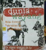 Cover Dunia wayang, :  Nilai estetis, sakralitas dan ajaran hidup / Dr. Kanti Walujo, M. Sc
