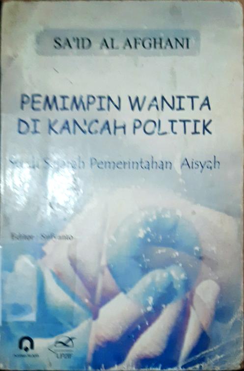 Cover Pemimpin wanita di kancah politik :  Studi sejarah pemerintah aisyah / Sai'id al afgahani; Editor, Sufyanto: Penerjemah, Moch. syrifudin
