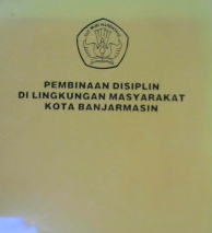Cover Pembinaan disiplin di lingkungan masyarakat kota Banjarmasin, / Drs. H.A. Gazali Usman, H. Ramli Nawawi, Drs. Mohammad Yusran; Editor, Drs. H. Ramli Nawawi