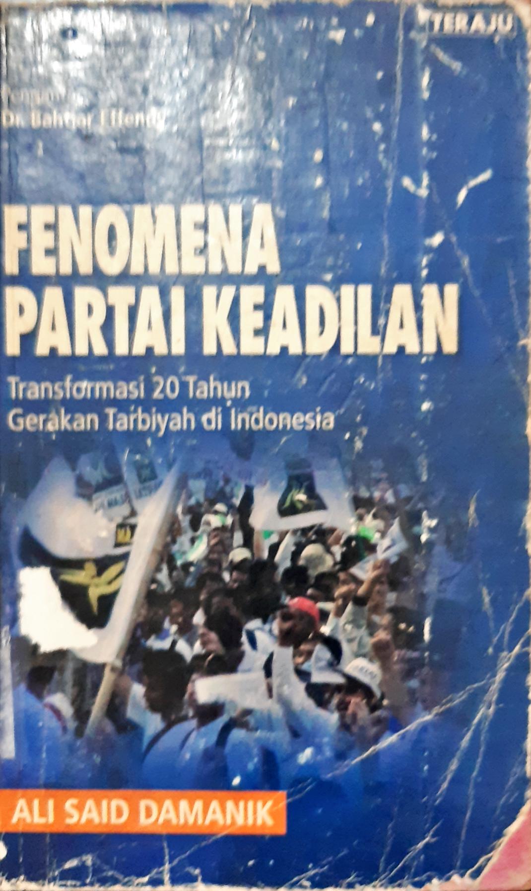 Cover Fenomena partai keadilan :  Transformasi 20 tahun gerakan Tarbiyah di Indonesia / Ali Said Damanik