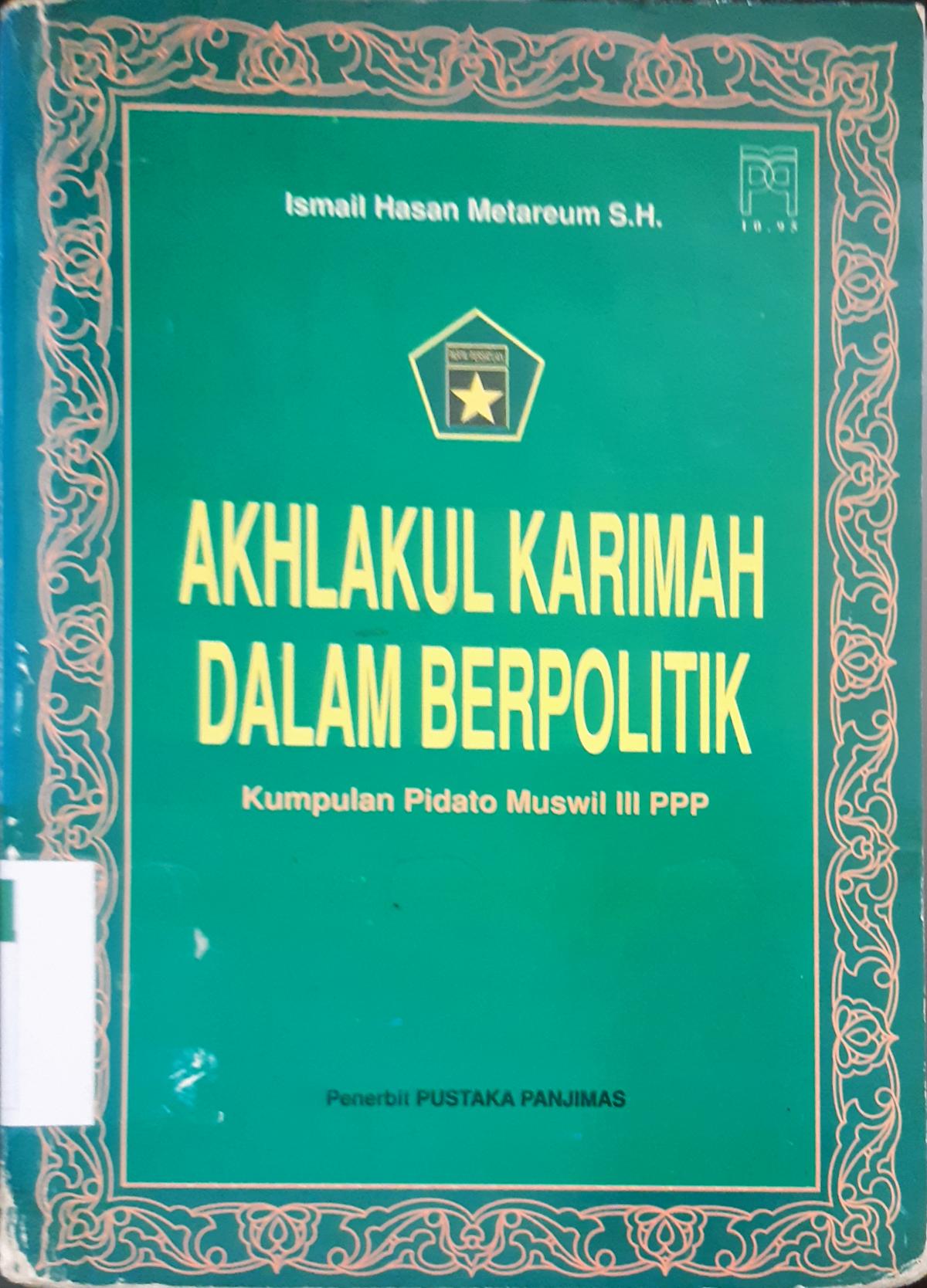 Cover Akhlakul karimah dalam berpolitik :  Kumpulan Pidato Muswil III PPP / Ismail Hasan Metareum, SH.