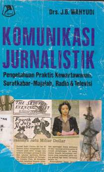 Cover Komunikasi Jurnalistik :  pengetahuan Praktis Bidang Kewartawanan, Surat Kabar-Majalah, Radio dan Televisi / DRS. J.B. WAHYUDI