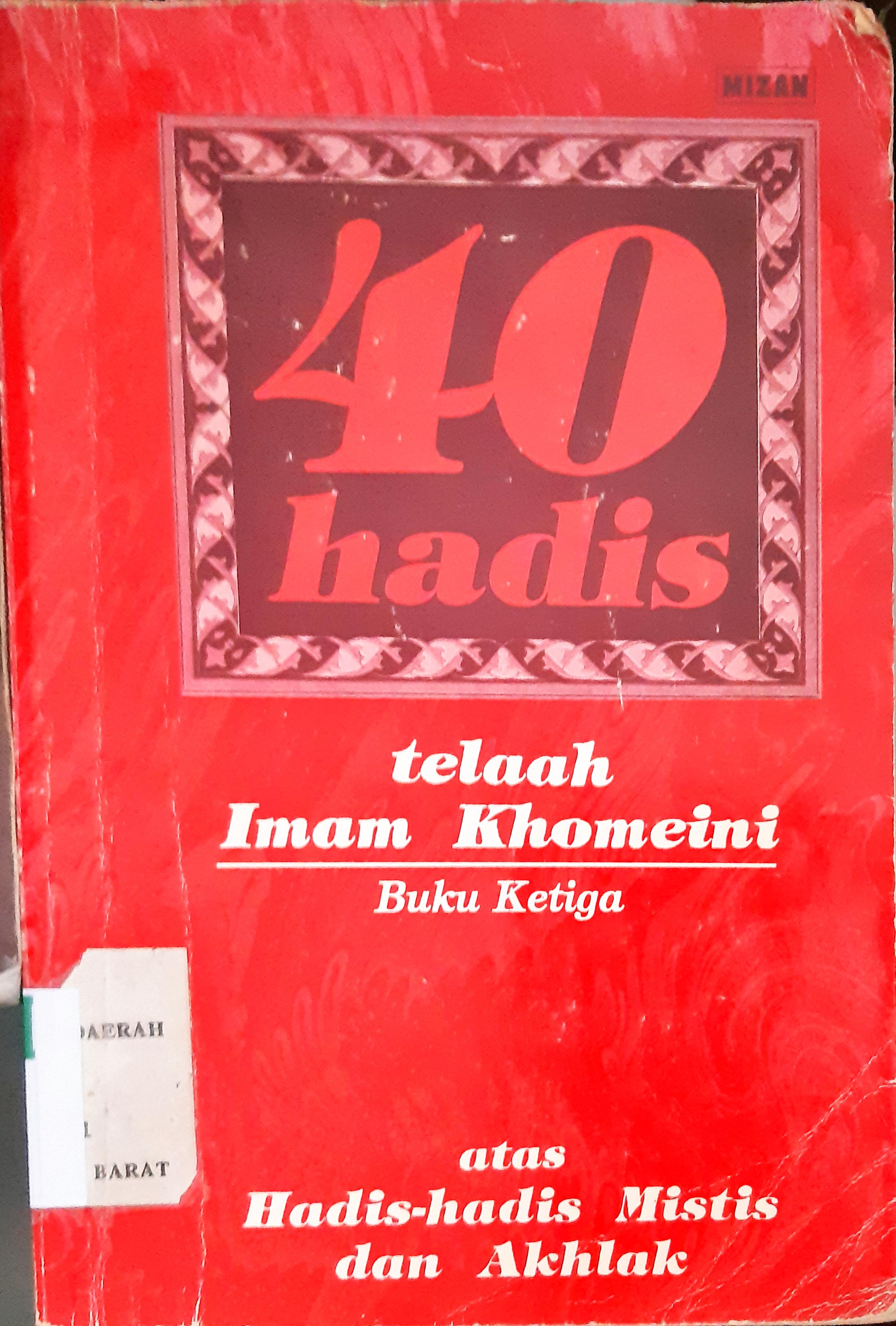 Cover Empat puluh hadist :  Telaah Imam Khomaeni atas hadist-hadist mistis dan akhlak buku kedua / Ayatullah ruhullah al-musawi al-khomeini